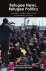 Image for Refugee news, refugee politics: journalism, public opinion and policymaking in Europe