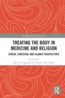 Image for Treating the body in medicine and religion: Jewish, Christian, and Islamic perspectives
