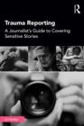 Image for Trauma reporting: a journalist&#39;s guide to covering sensitive stories