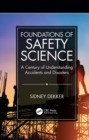 Image for Foundations of Safety Science: A Century of Understanding Accidents and Disasters