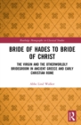 Image for Bride of Hades to Bride of Christ: The Virgin and the Otherworldly Bridegroom in Ancient Greece and Early Christian Rome