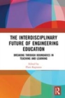 Image for The interdisciplinary future of engineering education  : breaking through boundaries in teaching and learning