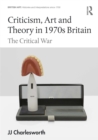 Image for Criticism, Art and Theory in 1970S Britain: The Critical War