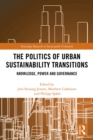 Image for The politics of urban sustainability transitions: knowledge, power and governance