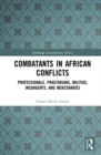 Image for Combatants in African Conflicts: Professionals, Praetorians, Militias, Insurgents, and Mercenaries