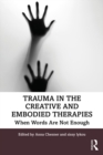 Image for Trauma in the Creative and Embodied Therapies: When Words Are Not Enough