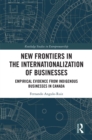 Image for New Frontiers in the Internationalization of Businesses: Empirical Evidence from Indigenous Businesses in Canada