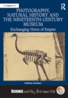 Image for Photography, natural history and the nineteenth-century museum: exchanging views of empire