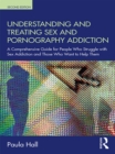 Image for Understanding and treating sex addiction: a comprehensive guide for people who struggle with sex addiction and those who want to help them