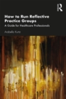 Image for How to run reflective practice groups: a guide for healthcare professionals