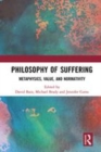 Image for Philosophy of suffering  : metaphysics, value, and normativity