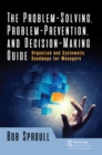 Image for The problem-solving, problem-prevention, and decision-making guide: organized and systematic roadmaps for managers