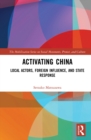 Image for Activating China: local actors, foreign influence, and state response