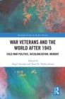Image for War veterans and the world after 1945: Cold War politics, decolonization, memory