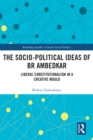 Image for The socio-political ideas of BR Ambedkar: liberal constitutionalism in a creative mould