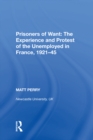 Image for Prisoners of want: the experience and protest of the unemployed in France, 1921-45