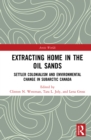 Image for Extracting home in the oil sands: settler colonialism and environmental change in subarctic Canada