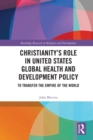 Image for Christianity&#39;s Role in United States Global Health and Development Policy: To Transfer the Empire of the World
