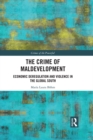 Image for The crime of maldevelopment: economic deregulation and violence in the Global South