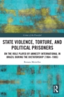 Image for State Violence, Torture, and Political Prisoners: On the Role Played by Amnesty International in Brazil During the Dictatorship (1964-1985)