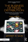 Image for The business of media distribution: monetizing film, TV, and video content in an online world