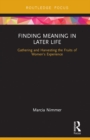Image for Finding meaning in later life: gathering and harvesting the fruits of women&#39;s experience