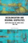 Image for Decolonisation and regional geopolitics: South Africa and the &#39;Congo crisis&#39;, 1960-1965