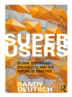 Image for Superusers: design technology specialists and the future of practice