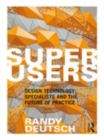 Image for Superusers  : design technology specialists and the future of practice