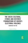 Image for The socio-cultural, ethnic and historic foundations of Kenya&#39;s electoral violence: democracy on fire