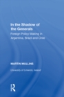 Image for In the Shadow of the Generals: Foreign Policy Making in Argentina, Brazil and Chile