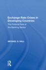 Image for Exchange Rate Crises in Developing Countries: The Political Role of the Banking Sector