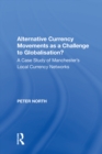 Image for Alternative currency movements as a challenge to globalisation?: a case study of Manchester&#39;s Local Currency Networks