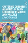Image for Capturing children&#39;s meanings in early childhood research and practice: a practical guide