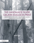 Image for The handmade silver gelatin emulsion print: creating your own liquid emulsions for black &amp; white paper