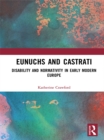 Image for Eunuchs and castrati: disability and normativity in early modern Europe