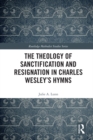 Image for The theology of sanctification and resignation in Charles Wesley&#39;s hymns