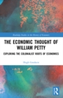Image for The economic thought of William Petty: exploring the colonialist roots of economics