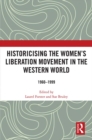 Image for Historicising the Women&#39;s Liberation Movement in the Western world  : 1960-1999
