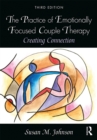 Image for The practice of emotionally focused couple therapy: creating connection