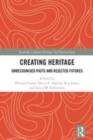 Image for Creating heritage  : unrecognised pasts and rejected futures