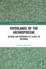 Image for Riverlands of the Anthropocene: Walking Our Waterways as Places of Becoming