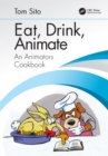 Image for Eat, drink, animate: an animator&#39;s cookbook