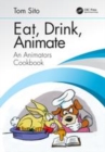 Image for Eat, drink, animate  : an animator&#39;s cookbook