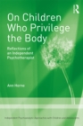 Image for On children who privilege the body: reflections of an independent psychotherapist