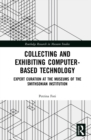 Image for Collecting and exhibiting computer-based technology: expert curation at the museums of the Smithsonian Institution