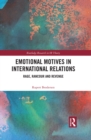 Image for Emotional motives in international relations: rage, rancour and revenge
