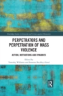 Image for Perpetrators and perpetration of mass violence: action, motivations and dynamics