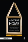 Image for A decent home: planning, building, and preserving affordable housing
