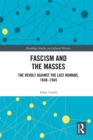 Image for Fascism and the masses: the revolt against the last humans, 1848-1945
